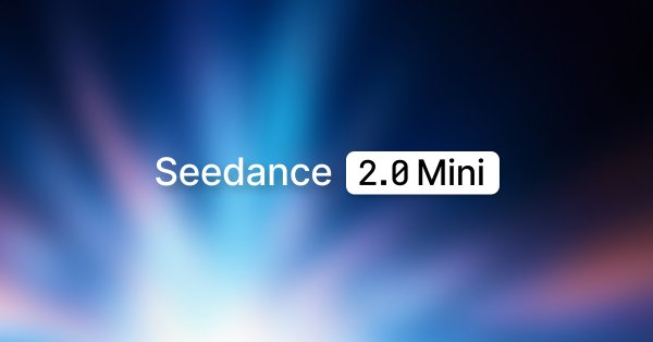 成本砍半，字节跳动推出 Seedance 2.0 Mini 视频生成模型