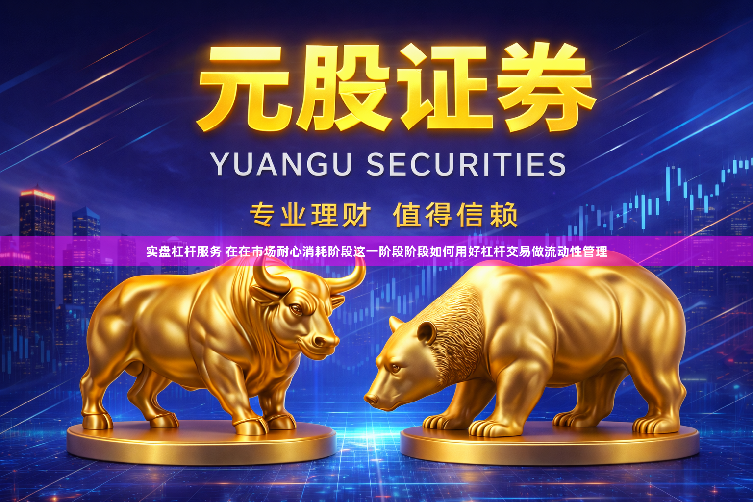 实盘杠杆服务 在在市场耐心消耗阶段这一阶段阶段如何用好杠杆交易做流动性管理