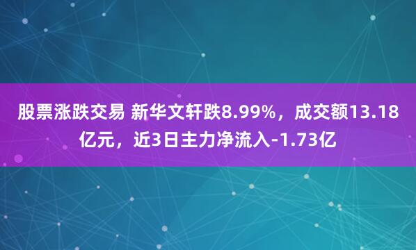 股票涨跌交易 新华文轩跌8.99%，成交额13.18亿元，近3日主力净流入-1.73亿