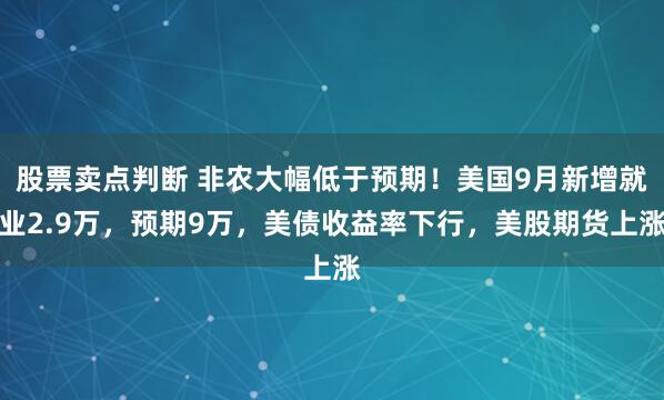 股票卖点判断 非农大幅低于预期！美国9月新增就业2.9万，预期9万，美债收益率下行，美股期货上涨