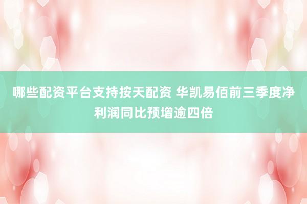 哪些配资平台支持按天配资 华凯易佰前三季度净利润同比预增逾四倍